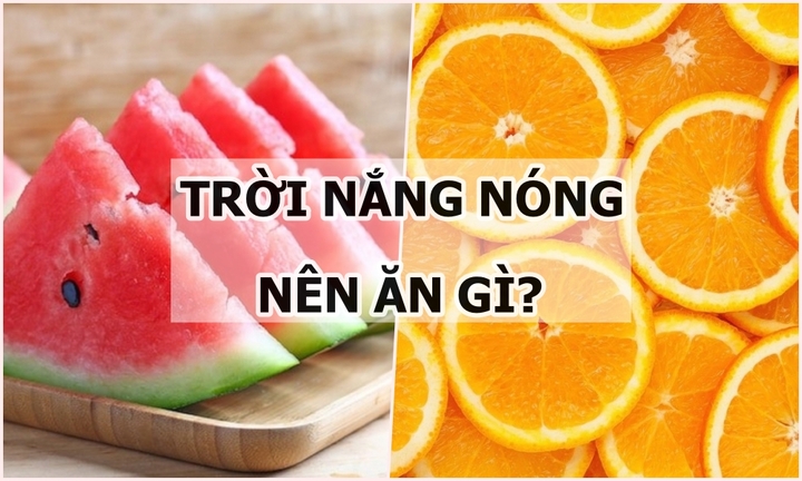 Nên ăn gì khi thời tiết nắng nóng khó chịu?