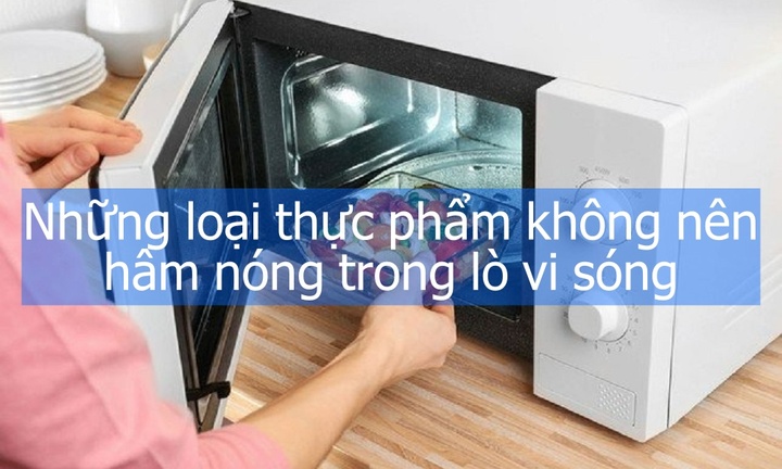 Những loại thực phẩm không nên hâm nóng trong lò vi sóng