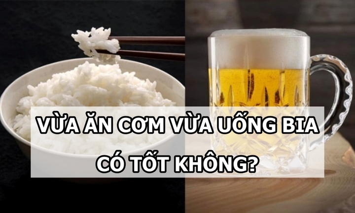 Có nên vừa ăn cơm vừa uống bia không?
