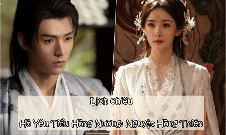 Lịch chiếu Hồ Yêu Tiểu Hồng Nương: Nguyệt Hồng Thiên tập 23 đến 36 mới nhất