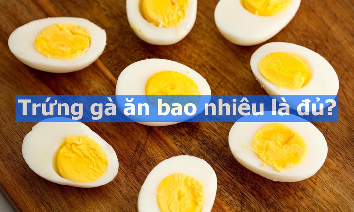 Trứng gà ăn bao nhiêu là đủ? Lượng trứng nên ăn mỗi tuần theo từng độ tuổi