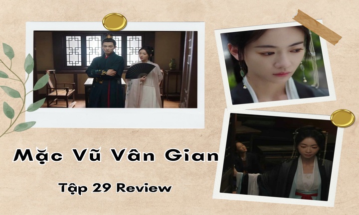 Mặc Vũ Vân Gian tập 29 Review: Khương Lê tính sổ với mẹ kế, Tiêu Hoành gặp khó