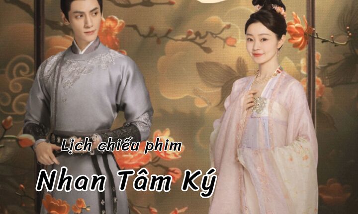 Lịch chiếu phim Nhan Tâm Ký tập 11 đến 24 mới nhất, chính xác nhất