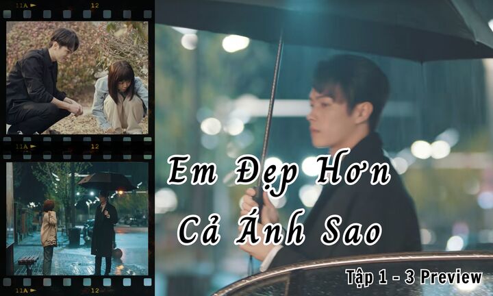 Em Đẹp Hơn Cả Ánh Sao tập 1-3 Preview: Hàn Đình chuẩn tổng tài ngôn tình