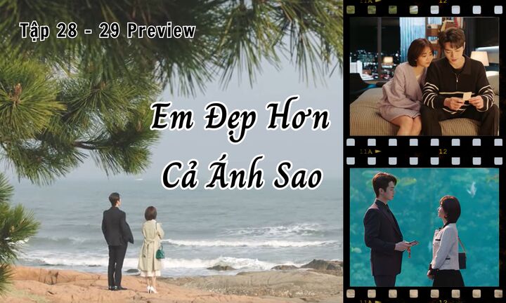 Em Đẹp Hơn Cả Ánh Sao tập 28-29 Preview: Chuyện tình Kỷ Tinh - Hàn Đình toang?