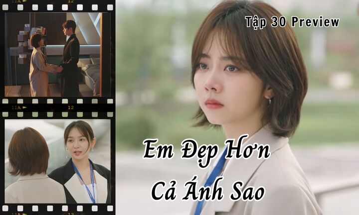Em Đẹp Hơn Cả Ánh Sao tập 30 Preview: Kỷ Tinh ra sao khi biết bí mật của Hàn Đình?