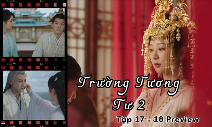 Trường Tương Tư 2 tập 17-18 Preview: Tiểu Yêu mặc váy cưới, sao lại không vui?