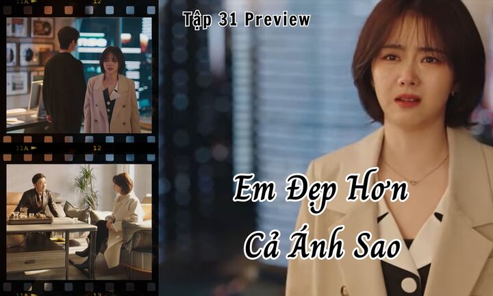 Em Đẹp Hơn Cả Ánh Sao tập 31 Preview: Hàn Đình nổi cáu, Kỷ Tinh phản ứng ra sao?