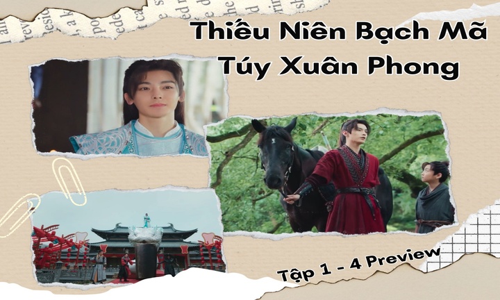 Thiếu Niên Bạch Mã Túy Xuân Phong tập 1-4 Preview: Màn cướp dâu gây chấn động