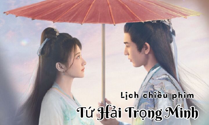 Lịch chiếu phim Tứ Hải Trọng Minh tập 5 đến 21 mới nhất, chính xác nhất