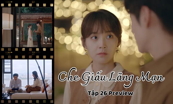 Che Giấu Lãng Mạn tập 26 Preview: “Trà xanh” bị “vả mặt” chan chát