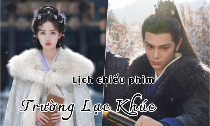 Lịch chiếu phim Trường Lạc Khúc tập 1 mới nhất, chính xác nhất