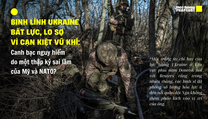 Binh sĩ Ukraine bất lực vì cạn kiệt vũ khí: Canh bạc nguy hiểm do một thập kỷ sai lầm của Mỹ và NATO