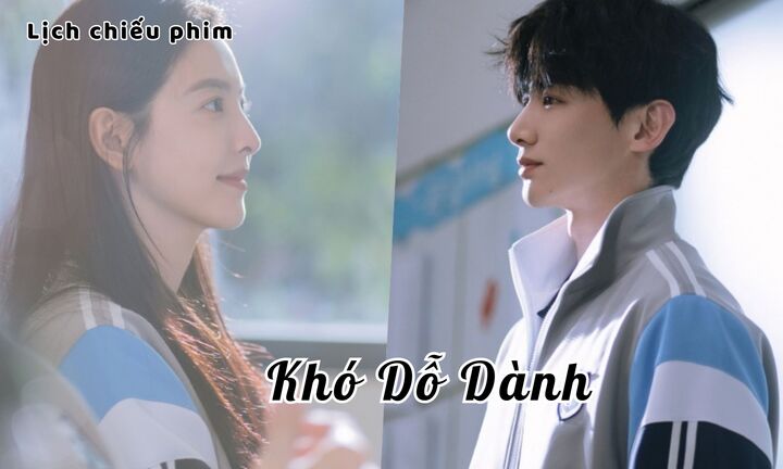 Lịch chiếu phim Khó Dỗ Dành mới nhất, chính xác nhất