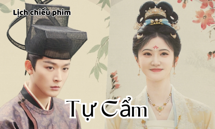 Lịch chiếu phim Tự Cẩm tập 1 đến 16 mới nhất, chính xác nhất