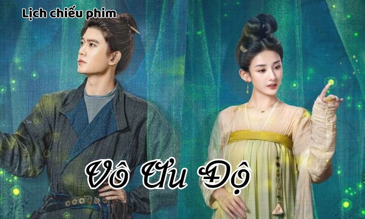 Lịch chiếu phim Vô Ưu Độ tập 9 đến 22 mới nhất, chính xác nhất