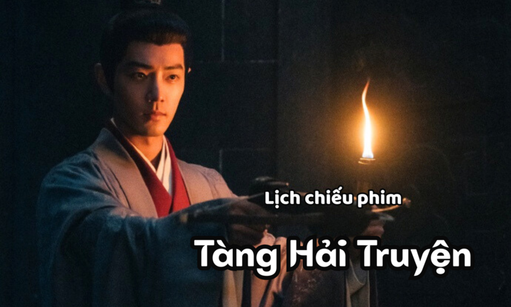 Lịch chiếu phim Tàng Hải Truyện của Tiêu Chiến tập 18 đến 32 mới nhất