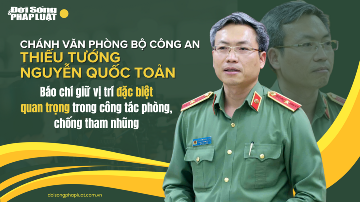 Chánh Văn phòng Bộ Công an, Thiếu tướng Nguyễn Quốc Toản: Báo chí giữ vị trí đặc biệt quan trọng trong công tác phòng, chống tham nhũng
