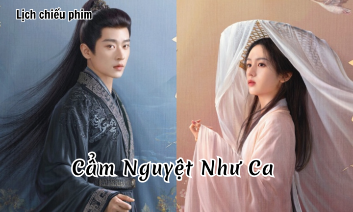 Lịch chiếu phim Cẩm Nguyệt Như Ca tập 14 đến 26 mới nhất, chi tiết nhất