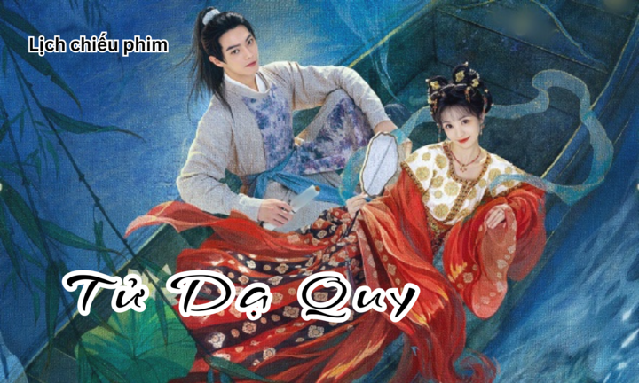 Lịch chiếu phim Tử Dạ Quy tập 1 đến 17 mới nhất, chi tiết nhất