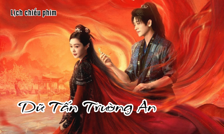 Lịch chiếu phim Dữ Tấn Trường An của Thừa Lỗi - Tống Dật chính xác nhất