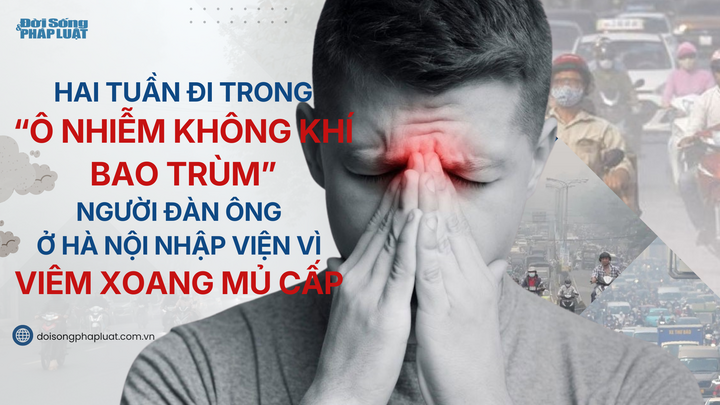 Hai tuần đi trong “ô nhiễm không khí bao trùm”, người đàn ông ở Hà Nội nhập viện vì viêm xoang mủ cấp