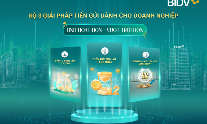 BIDV cung cấp giải pháp tiền gửi vượt trội cho doanh nghiệp