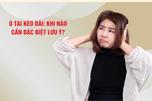 Tiếng ù tai kéo dài ngày càng nặng: Khi nào cần đặc biệt lưu ý?