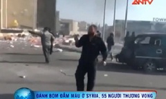 Clip: Đánh bom đẫm máu ở Syria, 55 người thương vong