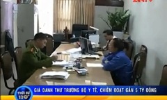 Clip: Giả danh Thứ trưởng bộ Y tế, chiếm đoạt gần 5 tỷ đồng
