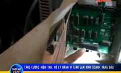 Video: Kiểm tra, xử lý hành vi gian lận xăng dầu trên cả nước