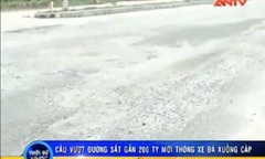 Video: Cầu vượt đường sắt gần 200 tỉ đồng mới thông xe đã hỏng