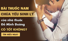 Chữa yếu sinh lý bằng bài thuốc Nam tại nhà thuốc Đỗ Minh Đường có tốt không?