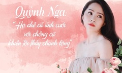Quỳnh Nga:  "Họ chế cả ảnh cưới với chồng cũ khiến tôi thấy chạnh lòng "