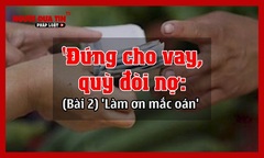 ‘Đứng cho vay, quỳ đòi nợ’: (Bài 2) khi vay lời lẽ ngọt ngào, khi đòi trở mặt, “mày - tao” cạn tình