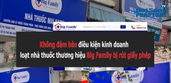 Không đảm bảo điều kiện kinh doanh, loạt nhà thuốc thương hiệu Big Family bị rút giấy phép
