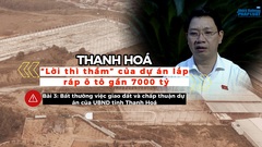 Thanh Hoá - “Lời thì thầm” của dự án gần 7000 tỷ: (Bài 3) Ai ký quyết định giao hàng chục ha đất cho đại dự án lắp ráp ô tô chậm triển khai?