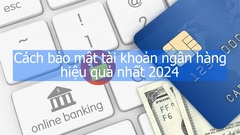 Cách bảo mật tài khoản ngân hàng hiệu quả nhất 2024