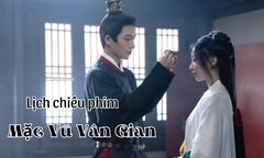 Lịch chiếu phim Mặc Vũ Vân Gian từ tập 29 đến 36 mới nhất, chính xác nhất