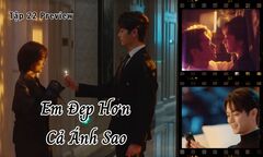 Em Đẹp Hơn Cả Ánh Sao tập 22 review: Hàn Đình - Kỷ Tinh có một đêm  "cháy bỏng "?