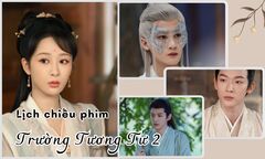Lịch chiếu phim Trường Tương Tư 2 tập 10 đến 16 mới nhất, chính xác nhất
