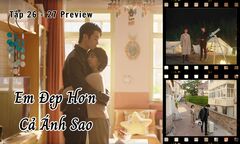 Em Đẹp Hơn Cả Ánh Sao tập 26-27 Preview: Kỷ Tinh - Hàn Đình sống chung, định khi nào cưới?