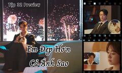Em Đẹp Hơn Cả Ánh Sao tập 32 Preview: Kỷ Tinh thất vọng bỏ đi, Hàn Đình làm gì?