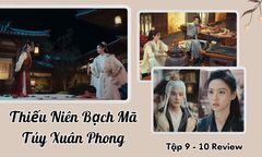 Thiếu Niên Bạch Mã Túy Xuân Phong tập 9-10 Review: Đông Quân thể hiện kỹ năng gì ở vòng sơ khảo?