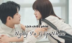 Ngày Ta Gặp Nhau tập 13 – 14 khi nào lên sóng?