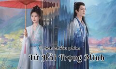 Tứ Hải Trọng Minh tập 5-6 bao giờ chiếu? 