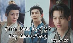 Thiếu Niên Bạch Mã Túy Xuân Phong tập 26 - 27 khi nào lên sóng?