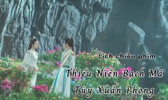 Lịch chiếu phim Thiếu Niên Bạch Mã Túy Xuân Phong tập 26 đến 32 mới nhất