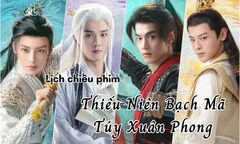 Lịch chiếu phim Thiếu Niên Bạch Mã Túy Xuân Phong tập 33 đến 40 mới nhất