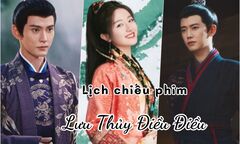 Lịch chiếu phim Lưu Thủy Điều Điều tập 1 mới nhất, chính xác nhất